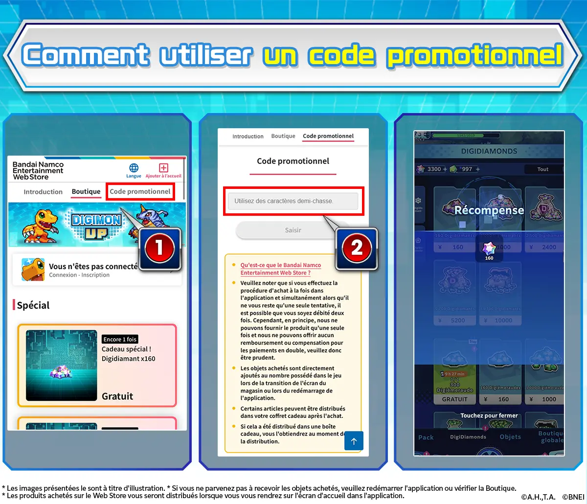 Appuyez sur « Code promotionnel » depuis l'écran d'accueil.​ Saisissez le code promotionnel. Le produit vous sera remis dans le jeu, veuillez donc vérifier.​​
